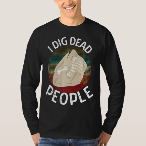 I Dig Dead People Archaeologists Archaeology Stude T_Shirt