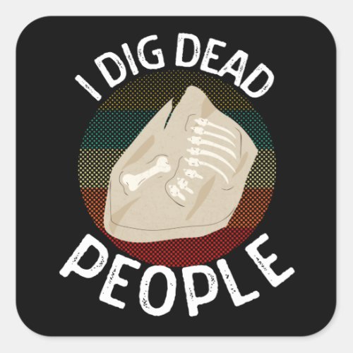 I Dig Dead People Archaeologists Funny Archaeology Square Sticker