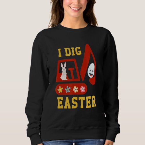 I Dig Easter Excavator Construction Bunny Eggs Eas Sweatshirt