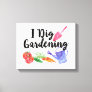 I Dig Gardening Cute Garden Gift Gardener Canvas Print