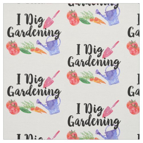 I Dig Gardening Cute Garden Gift Gardener Fabric