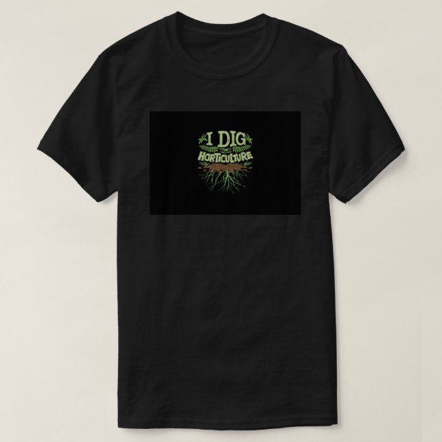 I Dig Horticulture, Funny Horticulturist Gardener  T-Shirt (Design Front)