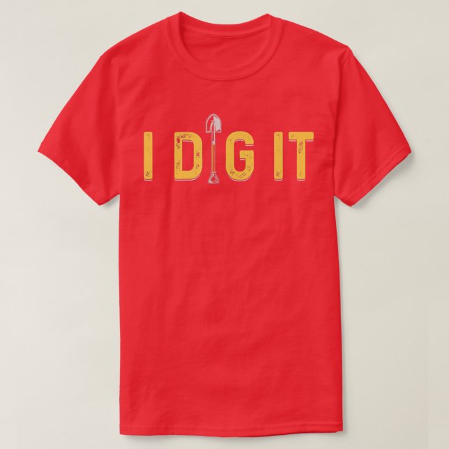I Dig It  Archeology Paleontology Geology Novelty  T-Shirt (Design Front)