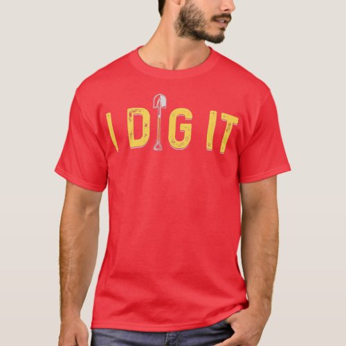 I Dig It  Archeology Paleontology Geology Novelty  T_Shirt