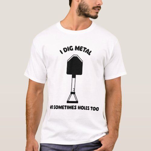 I Dig Metal and Sometimes Holes Too Metal Detecti T_Shirt