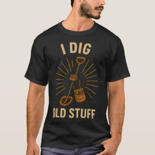 I Dig Old Stuff Treasure Hunter Fun T-Shirt