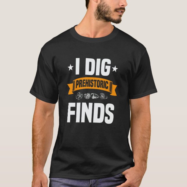 I Dig Prehistoric Finds Costume For Fossil Hunting T-Shirt (Front)