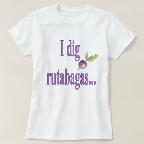 I Dig Rutabagas T_Shirt