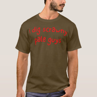 i dig scrawny pale guys 2 T-Shirt