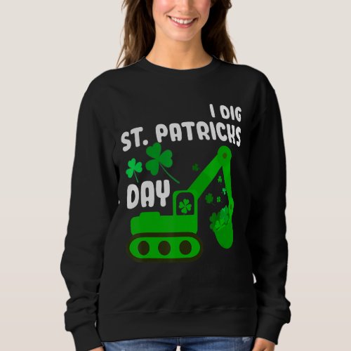 I Dig St Patricks Day Excavator tractor  Kid Men W Sweatshirt