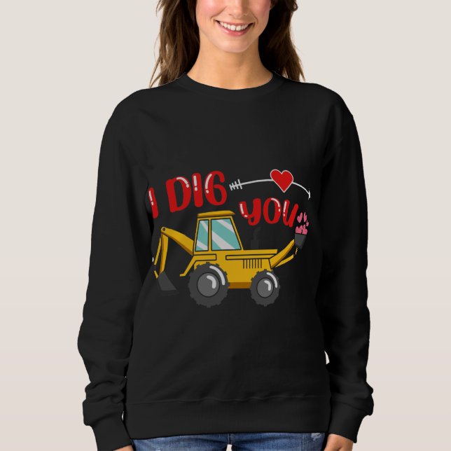 I Dig You Backhoe Valentine Sweatshirt (Front)