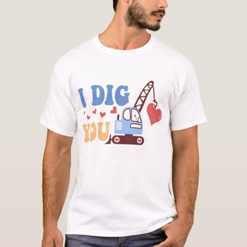 I Dig You T_Shirt