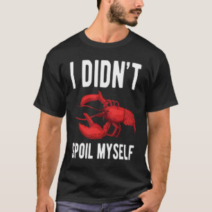I Dindt Spoil Myself Crawfish Crustaceans Crayfish T-Shirt