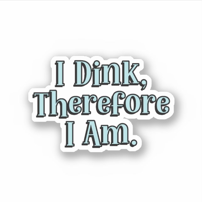 I Dink, Theredore I Am Blue Pickleball Sticker (Front)