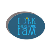 I Dink Therefore I Am