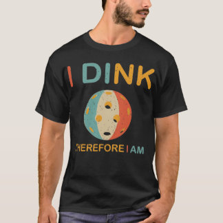I Dink Therefore I Am, Pickleball Shirt