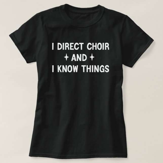 I Direct Choir and I Know Things, Funny Choir T-Shirt (Design Front)