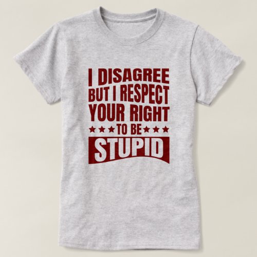 I Disagree  Sarcastic Funny Quote T_Shirt 