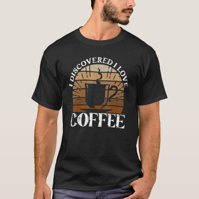 I Discovered I Love Coffee  Coffee T-Shirt (Front)