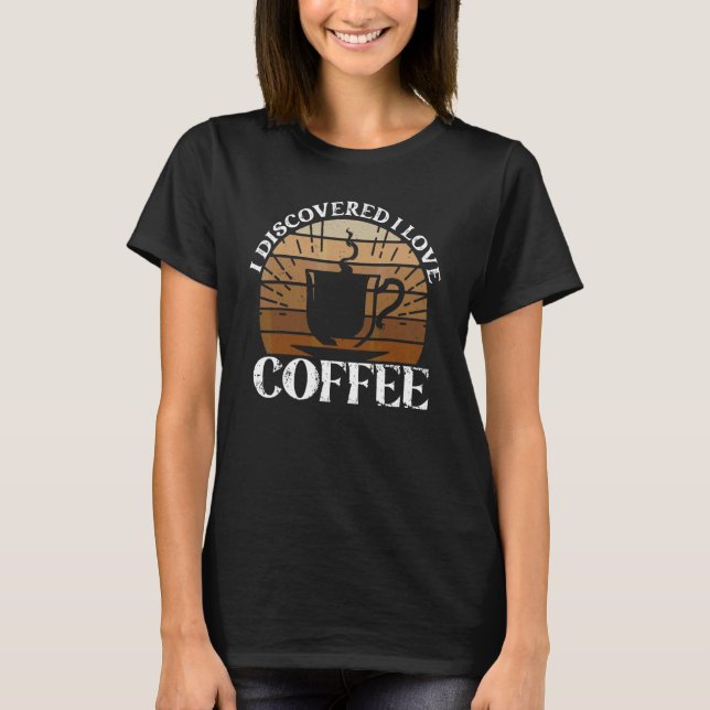 I Discovered I Love Coffee  Coffee T-Shirt (Front)