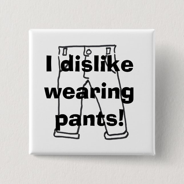 I dislike wearing pants! button (Front)