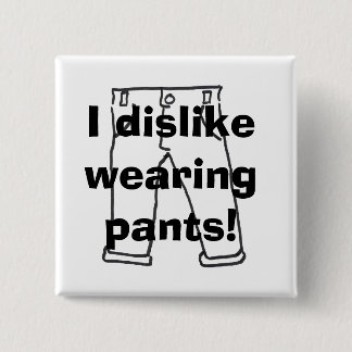 I dislike wearing pants! button