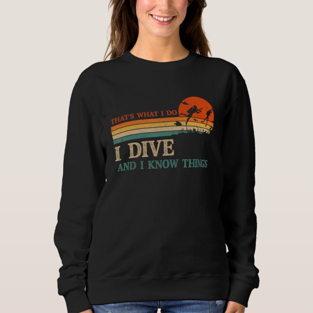 I Dive And I Know Things Scuba Diver Funny Scuba D Sweatshirt (Front)