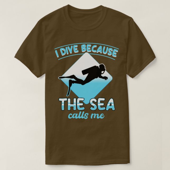 I Dive Because The Sea Calls Me T-Shirt (Design Front)