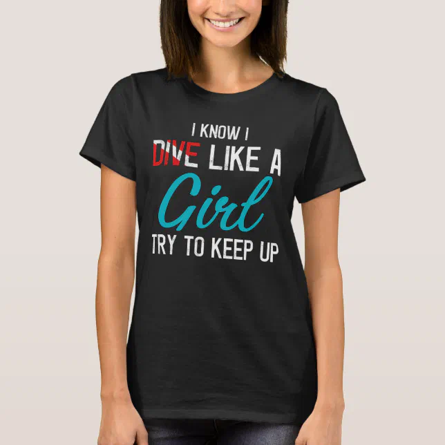 I Know I Dive Like A Girl - Scuba Womens Tee I Know I Dive Like A Girl - Scuba Womens Tee