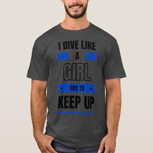 I dive like a girl try to keep up Scuba diving quo T_Shirt