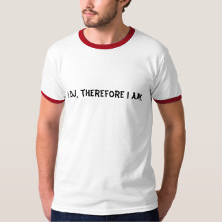 I DJ, therefore I am. T-Shirt