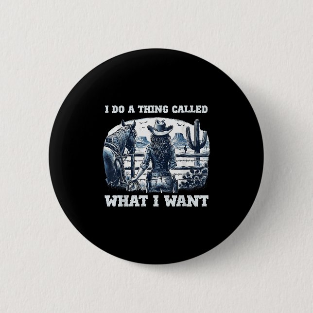 I Do A Thing Called What I Want Cowgirl  Button (Front)