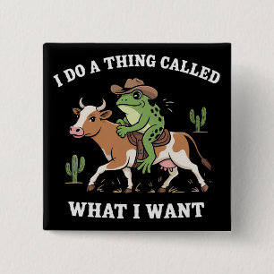 I Do A Thing Called What I Want Funny Frog Lover Button