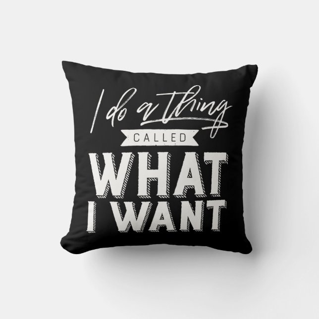 I Do A Thing Called What I Want Typography Throw Pillow (Front)