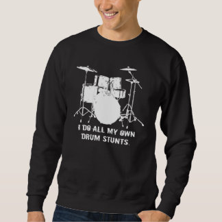 I DO ALL MY OWN DRUM STUNTS SWEATSHIRT