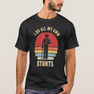 I Do All My Own Stunts  Broken Arm Injury T-Shirt