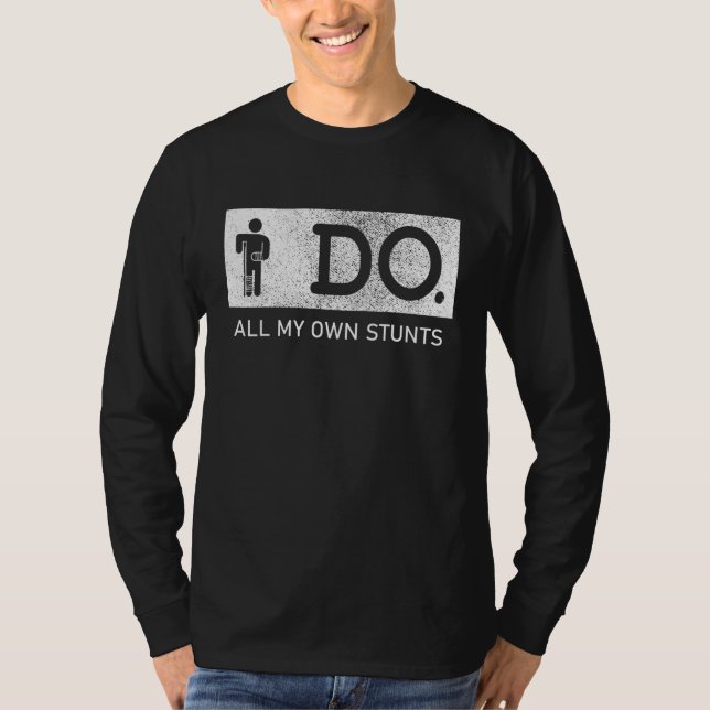I Do All My Own Stunts Broken Arm & Leg Injury Get T-Shirt (Front)