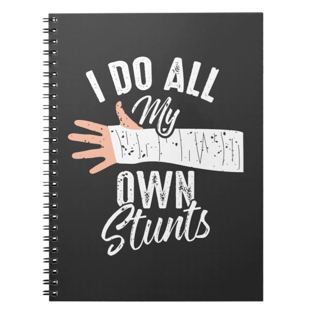 I Do All My Own Stunts Broken Bone Stuntman Notebook (Front)