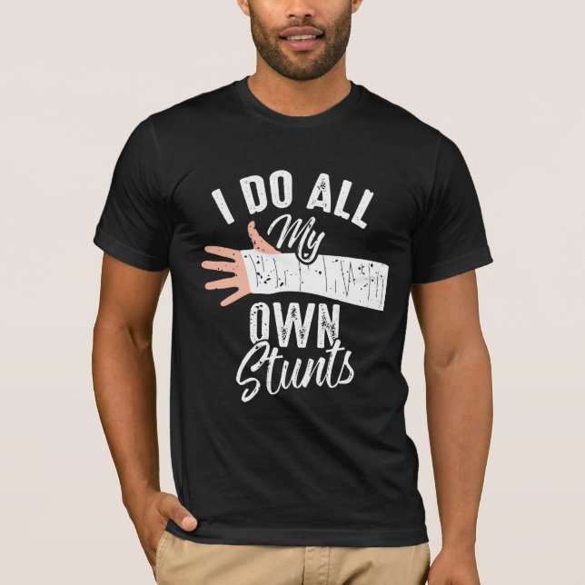 I Do All My Own Stunts Broken Bone Stuntman T-Shirt (Front)