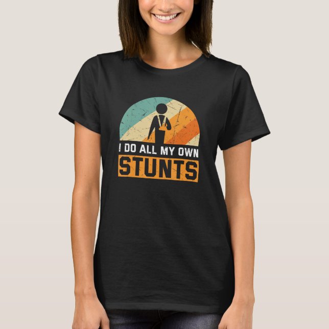 I Do All My Own Stunts  Broken Bones Adult and You T-Shirt (Front)