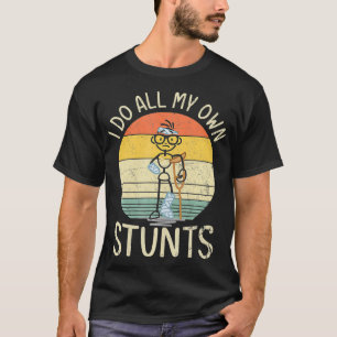 I do all my own stunts broken leg Funny Get Well S T-Shirt