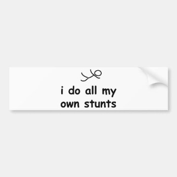I Do All My Own Stunts Bumper Sticker by Mister_Tees at Zazzle