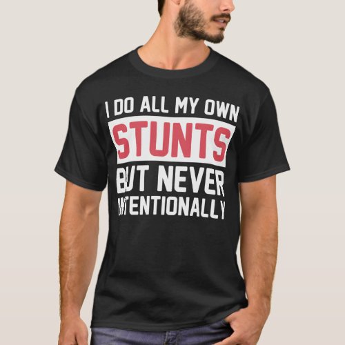 I Do All My Own Stunts but Never Intentionally T_Shirt