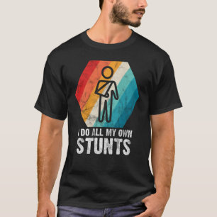 I Do All My Own Stunts  for a Injured Stunt Man T-Shirt