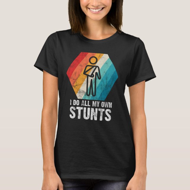 I Do All My Own Stunts  for a Injured Stunt Man T-Shirt (Front)
