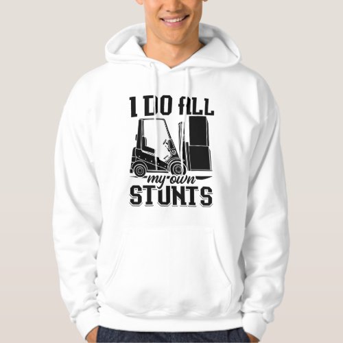 I Do All My Own Stunts Forklift Operator Driver Hoodie