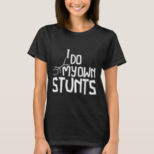 I Do All My Own Stunts Funny Broken Bones Adult An T-Shirt