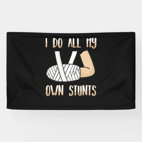 I Do All My Own Stunts Funny Broken Bones Banner