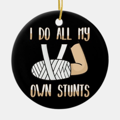 I Do All My Own Stunts Funny Broken Bones Ceramic Ornament