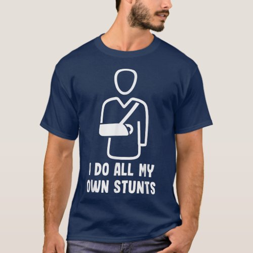 I Do All My Own Stunts Get Well Funny Injury Arm  T_Shirt